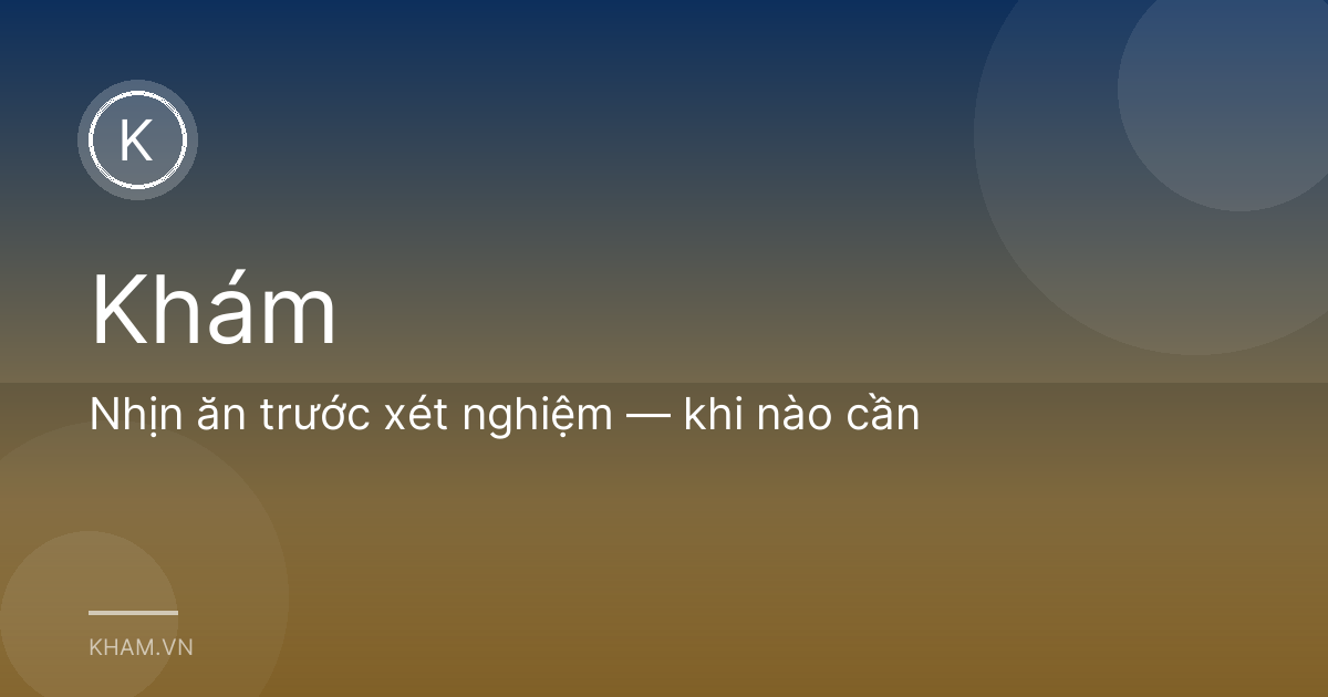 Nhịn ăn trước xét nghiệm — khi nào cần