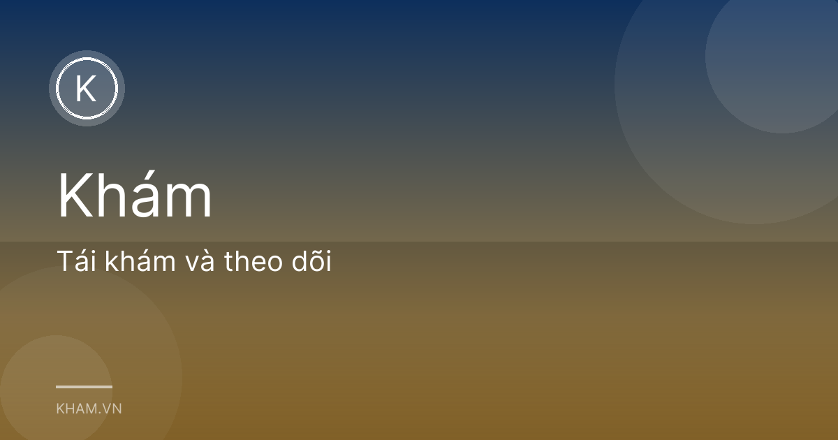 Tái khám và theo dõi